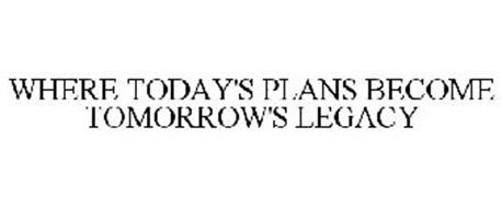 WHERE TODAY'S PLANS BECOME TOMORROW'S LEGACY