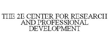 THE 2E CENTER FOR RESEARCH AND PROFESSIONAL DEVELOPMENT
