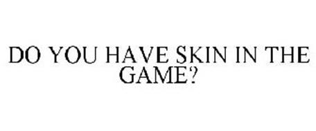 DO YOU HAVE SKIN IN THE GAME?