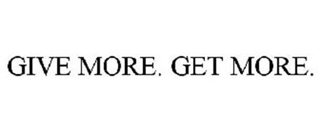 GIVE MORE. GET MORE.