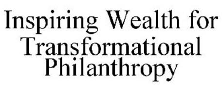 INSPIRING WEALTH FOR TRANSFORMATIONAL PHILANTHROPY