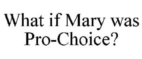 WHAT IF MARY WAS PRO-CHOICE?