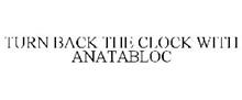 TURN BACK THE CLOCK WITH ANATABLOC
