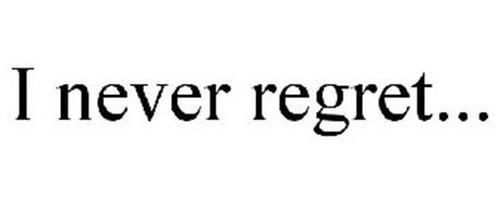 I NEVER REGRET...
