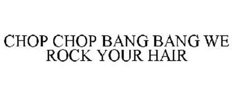 CHOP CHOP BANG BANG WE ROCK YOUR HAIR