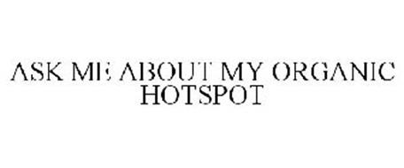 ASK ME ABOUT MY ORGANIC HOTSPOT