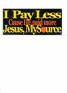 I PAY LESS CAUSE HE PAID MORE JESUS, MYSOURCE