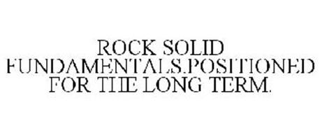 ROCK SOLID FUNDAMENTALS.POSITIONED FOR THE LONG TERM.