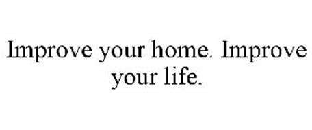 IMPROVE YOUR HOME. IMPROVE YOUR LIFE.