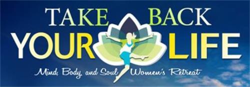 TAKE BACK YOUR LIFE MIND BODY AND SOUL WOMEN'S RETREAT
