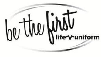 BE THE FIRST LIFE UNIFORM