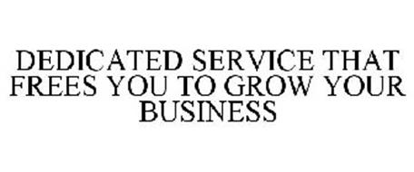 DEDICATED SERVICE THAT FREES YOU TO GROW YOUR BUSINESS