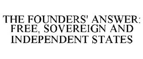 THE FOUNDERS' ANSWER: FREE, SOVEREIGN AND INDEPENDENT STATES