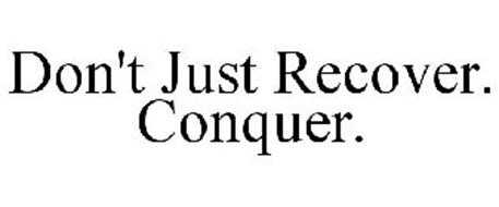 DON'T JUST RECOVER. CONQUER.
