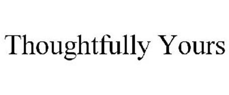 THOUGHTFULLY YOURS