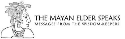 THE MAYAN ELDER SPEAKS MESSAGES FROM THE WISDOM-KEEPERS