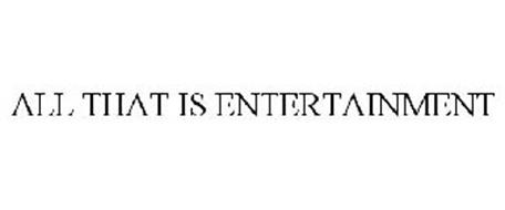 ALL THAT IS ENTERTAINMENT