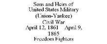 SONS AND HEIRS OF UNITED STATES MILITARY (UNION-YANKEE) CIVIL WAR APRIL 12, 1861 - APRIL 9, 1865 FREEDOM FIGHTERS