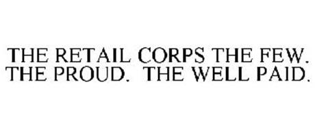 THE RETAIL CORPS THE FEW. THE PROUD. THE WELL PAID.