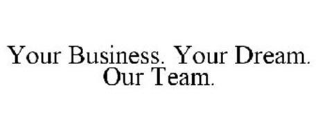 YOUR BUSINESS. YOUR DREAM. OUR TEAM.