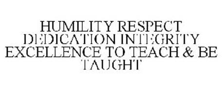 HUMILITY RESPECT DEDICATION INTEGRITY EXCELLENCE TO TEACH & BE TAUGHT