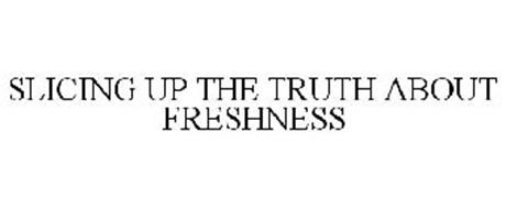 SLICING UP THE TRUTH ABOUT FRESHNESS