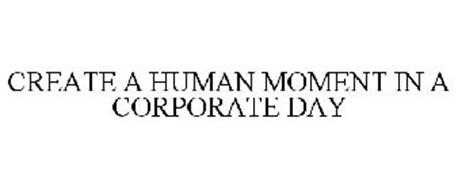 CREATE A HUMAN MOMENT IN A CORPORATE DAY