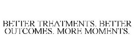 BETTER TREATMENTS. BETTER OUTCOMES. MORE MOMENTS.