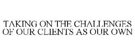 TAKING ON THE CHALLENGES OF OUR CLIENTSAS OUR OWN