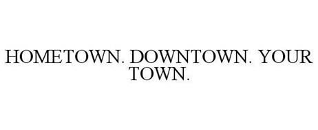 HOMETOWN. DOWNTOWN. YOUR TOWN.