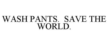 WASH PANTS. SAVE THE WORLD.