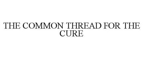 THE COMMON THREAD FOR THE CURE