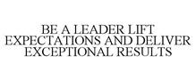 BE A LEADER LIFT EXPECTATIONS AND DELIVER EXCEPTIONAL RESULTS