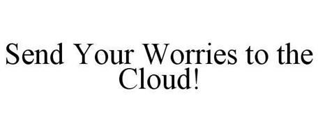 SEND YOUR WORRIES TO THE CLOUD!