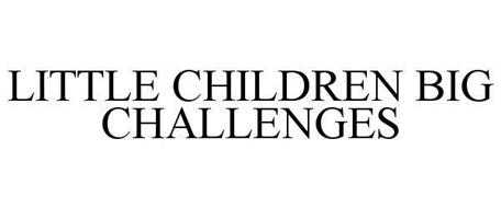 LITTLE CHILDREN BIG CHALLENGES