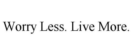 WORRY LESS. LIVE MORE.
