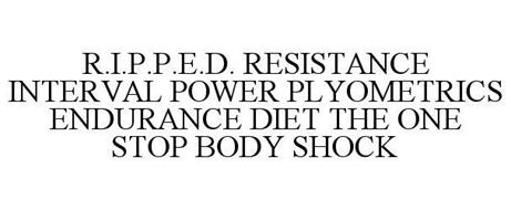 R.I.P.P.E.D. RESISTANCE INTERVAL POWER PLYOMETRICS ENDURANCE DIET THE ONE STOP BODY SHOCK