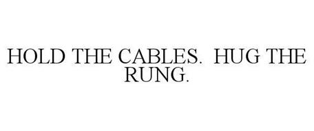HOLD THE CABLES. HUG THE RUNG.