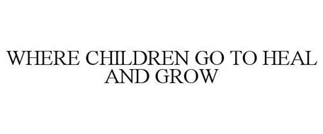 WHERE CHILDREN GO TO HEAL AND GROW