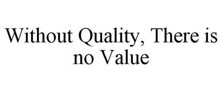 WITHOUT QUALITY, THERE IS NO VALUE