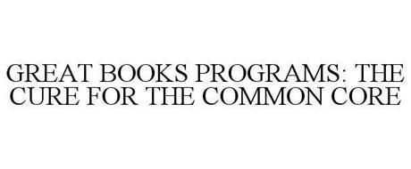 GREAT BOOKS PROGRAMS: THE CURE FOR THE COMMON CORE
