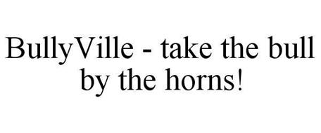 BULLYVILLE - TAKE THE BULL BY THE HORNS!