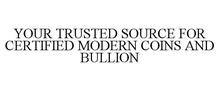 YOUR TRUSTED SOURCE FOR CERTIFIED MODERN COINS AND BULLION