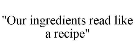 OUR INGREDIENTS READ LIKE A RECIPE