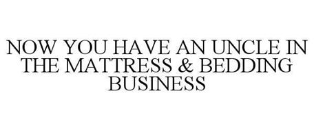NOW YOU HAVE AN UNCLE IN THE MATTRESS &BEDDING BUSINESS