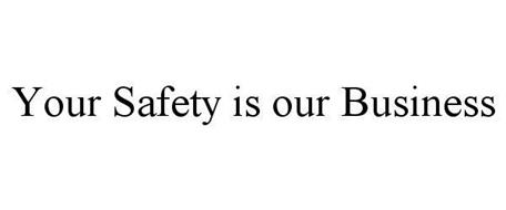 YOUR SAFETY IS OUR BUSINESS