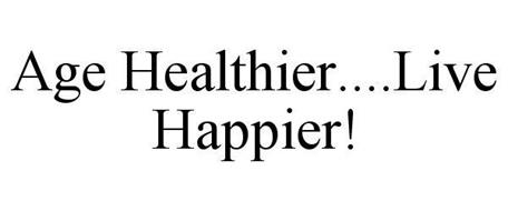 AGE HEALTHIER....LIVE HAPPIER!