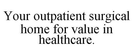 YOUR OUTPATIENT SURGICAL HOME FOR VALUE IN HEALTHCARE.
