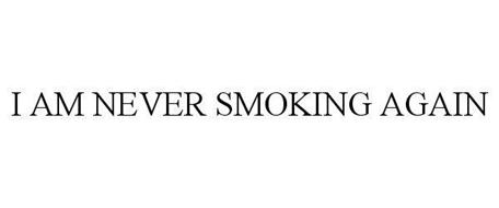I AM NEVER SMOKING AGAIN