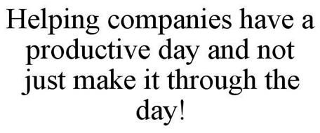 HELPING COMPANIES HAVE A PRODUCTIVE DAY AND NOT JUST MAKE IT THROUGH THE DAY!